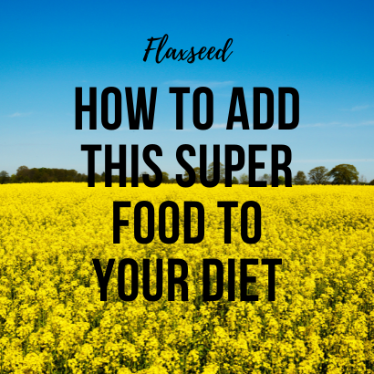 Flaxseed - How to add this super food to your diet